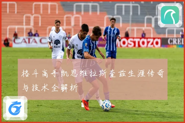 格斗高手凯恩维拉斯奎兹生涯传奇与技术全解析