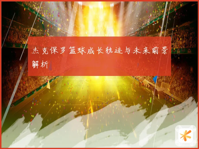 杰克保罗篮球成长轨迹与未来前景解析