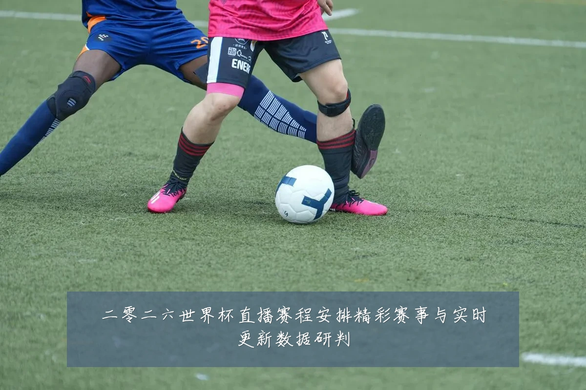 二零二六世界杯直播赛程安排精彩赛事与实时更新数据研判