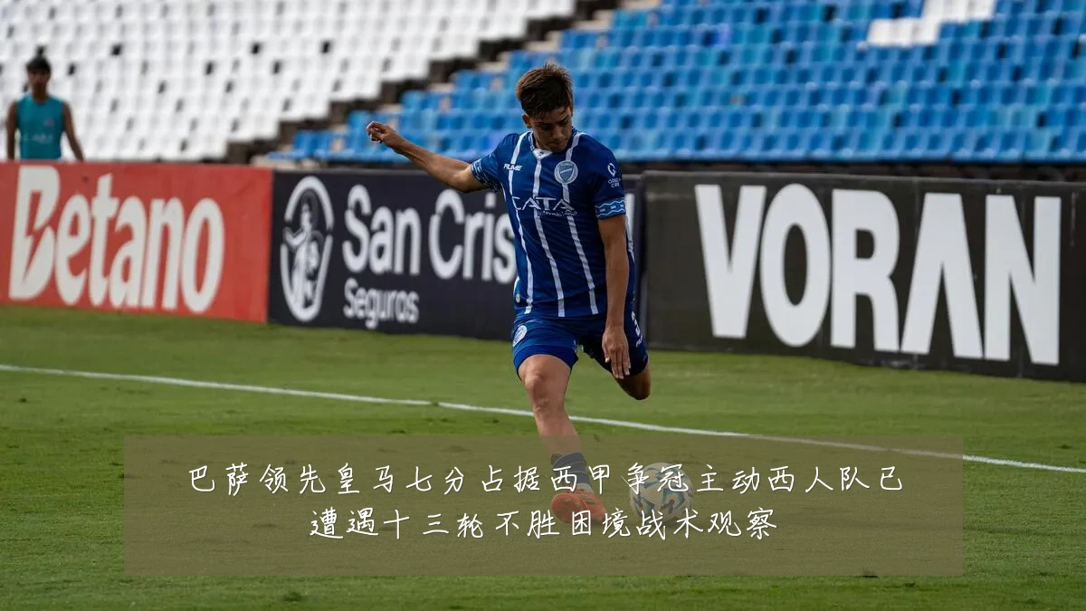 巴萨领先皇马七分占据西甲争冠主动西人队已遭遇十三轮不胜困境战术观察