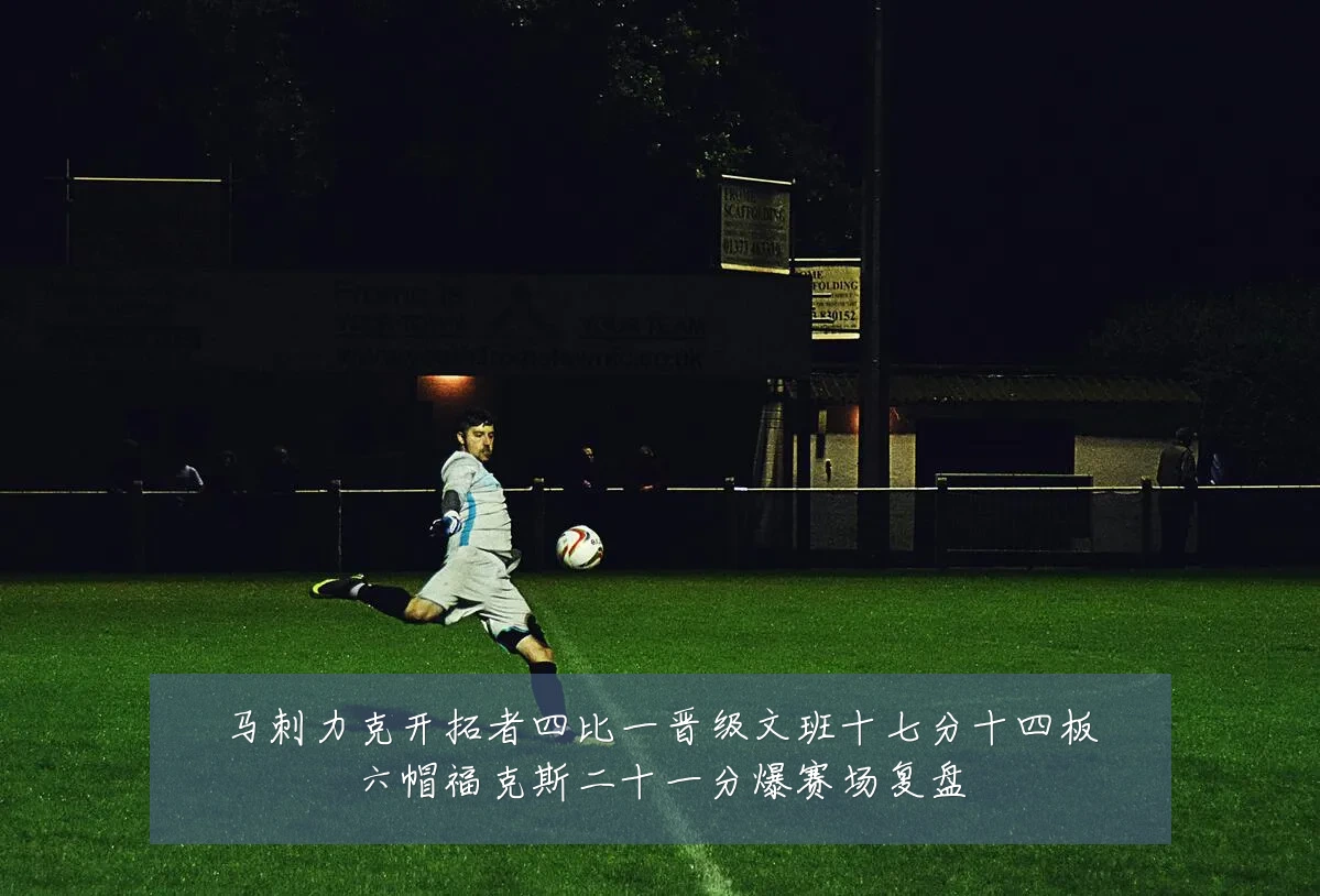 马刺力克开拓者四比一晋级文班十七分十四板六帽福克斯二十一分爆赛场复盘